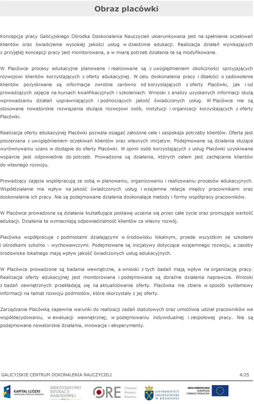 W Placówce procesy edukacyjne planowane i realizowane są z uwzględnieniem okoliczności sprzyjających rozwojowi klientów korzystających z oferty edukacyjnej.