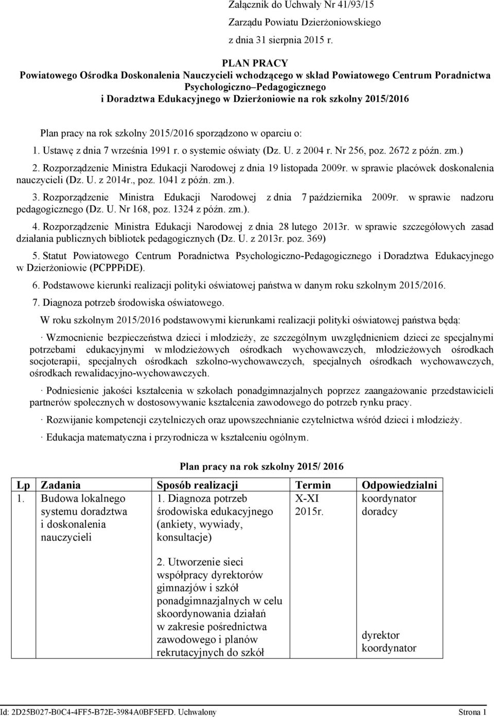 sporządzono w oparciu o: 1. Ustawę z dnia 7 września 1991 r. o systemie oświaty (Dz. U. z 2004 r. Nr 256, poz. 2672 z późn. zm.) 2.