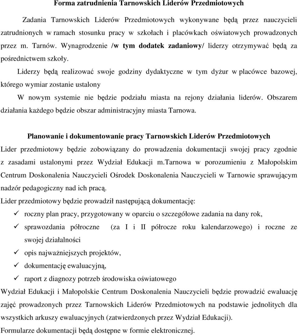 Liderzy będą realizować swoje godziny dydaktyczne w tym dyŝur w placówce bazowej, którego wymiar zostanie ustalony W nowym systemie nie będzie podziału miasta na rejony działania liderów.