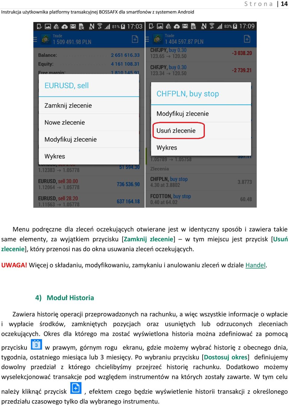 4) Moduł Historia Zawiera historię operacji przeprowadzonych na rachunku, a więc wszystkie informacje o wpłacie i wypłacie środków, zamkniętych pozycjach oraz usuniętych lub odrzuconych zleceniach