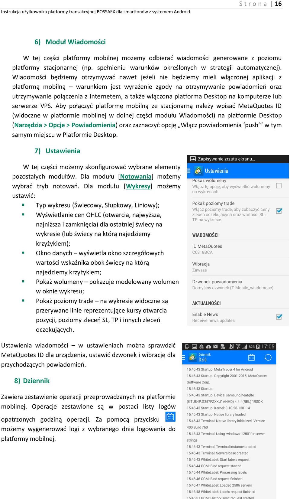 Wiadomości będziemy otrzymywać nawet jeżeli nie będziemy mieli włączonej aplikacji z platformą mobilną warunkiem jest wyrażenie zgody na otrzymywanie powiadomień oraz utrzymywanie połączenia z