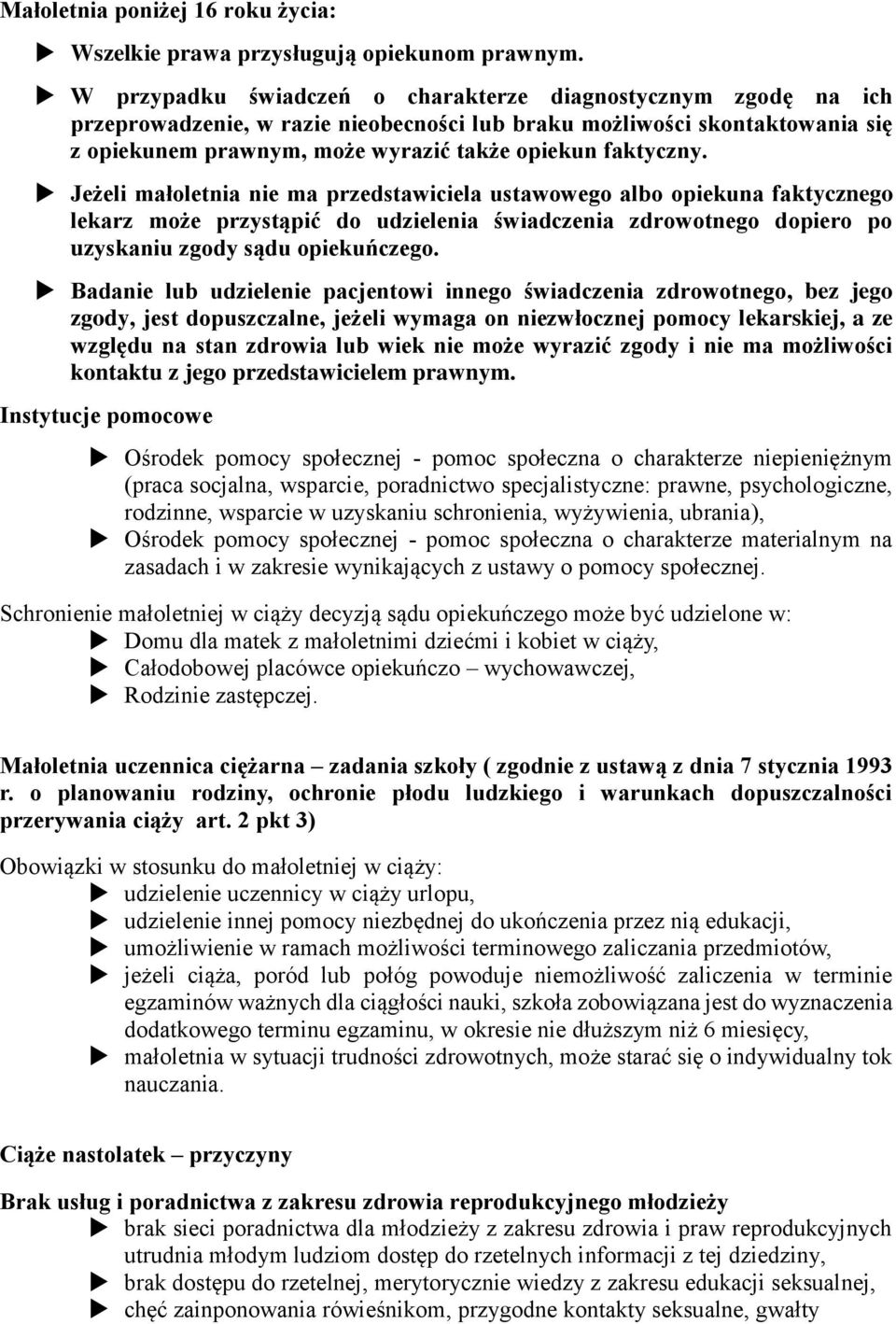 Jeżeli małoletnia nie ma przedstawiciela ustawowego albo opiekuna faktycznego lekarz może przystąpić do udzielenia świadczenia zdrowotnego dopiero po uzyskaniu zgody sądu opiekuńczego.