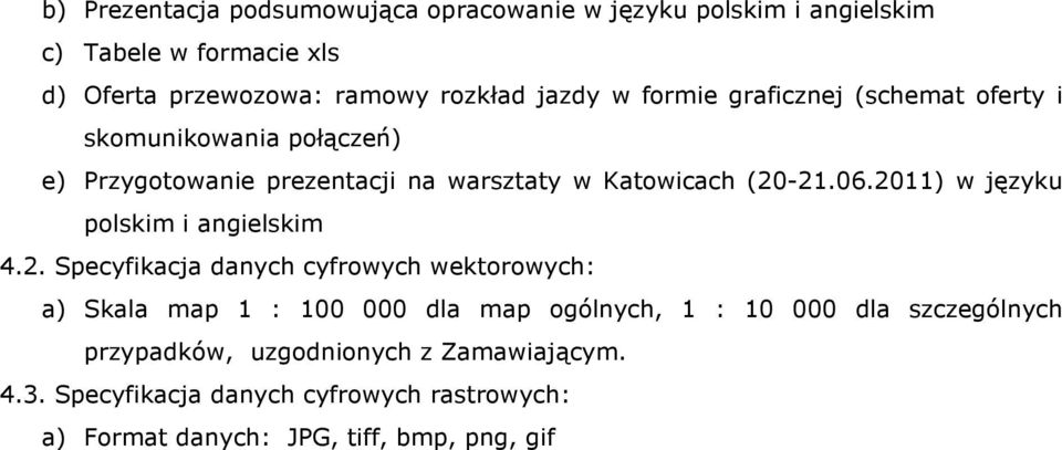 2011) w języku polskim i angielskim 4.2. Specyfikacja danych cyfrowych wektorowych: a) Skala map 1 : 100 000 dla map ogólnych, 1 : 10 000