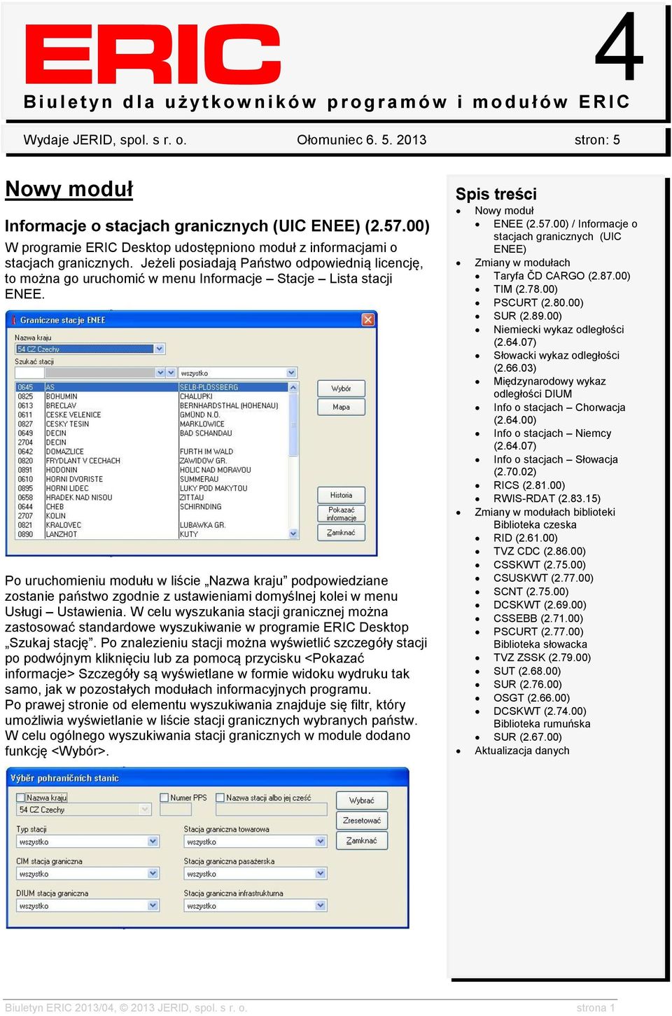 Jeżeli posiadają Państwo odpowiednią licencję, to można go uruchomić w menu Informacje Stacje Lista stacji ENEE.