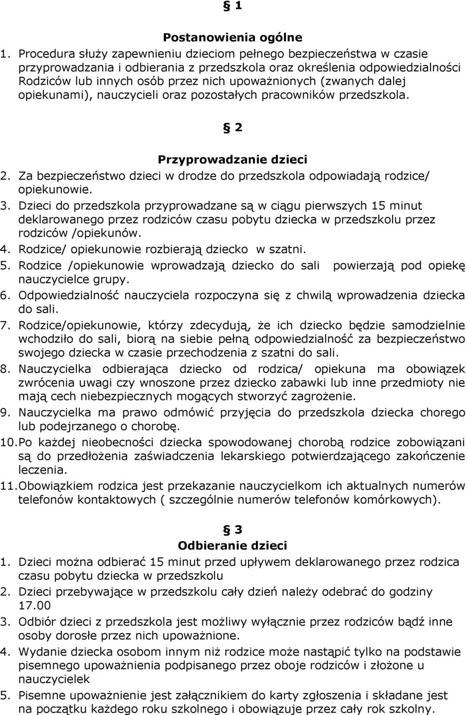 (zwanych dalej opiekunami), nauczycieli oraz pozostałych pracowników przedszkola. 2 Przyprowadzanie dzieci 2. Za bezpieczeństwo dzieci w drodze do przedszkola odpowiadają rodzice/ opiekunowie. 3.