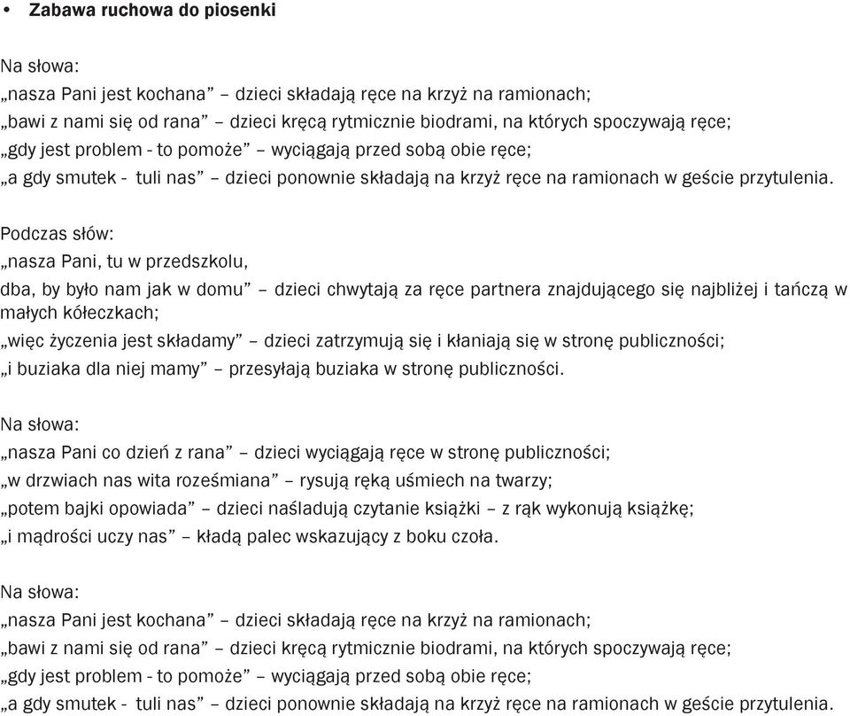 Podczas słów: nasza Pani, tu w przedszkolu, dba, by było nam jak w domu dzieci chwytają za ręce partnera znajdującego się najbliżej i tańczą w małych kółeczkach; więc życzenia jest składamy dzieci