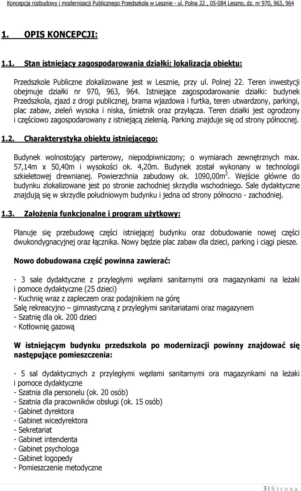 Istniejące zagospodarowanie działki: budynek Przedszkola, zjazd z drogi publicznej, brama wjazdowa i furtka, teren utwardzony, parkingi, plac zabaw, zieleń wysoka i niska, śmietnik oraz przyłącza.