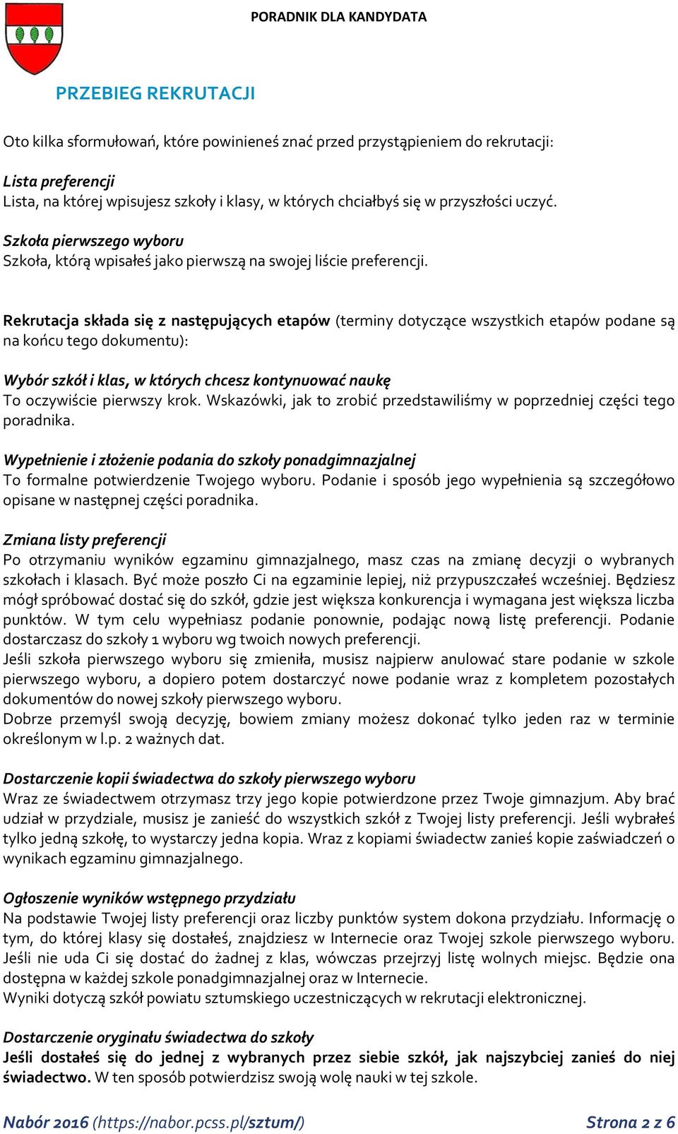 Rekrutacja składa się z następujących etapów (terminy dotyczące wszystkich etapów podane są na końcu tego dokumentu): Wybór szkół i klas, w których chcesz kontynuować naukę To oczywiście pierwszy