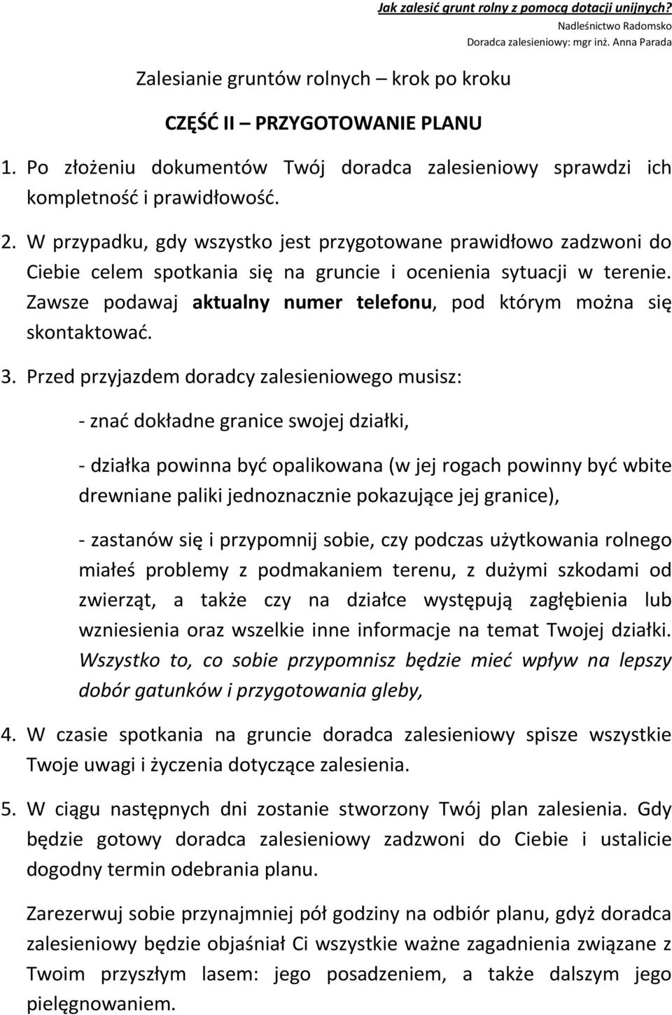 W przypadku, gdy wszystko jest przygotowane prawidłowo zadzwoni do Ciebie celem spotkania się na gruncie i ocenienia sytuacji w terenie.