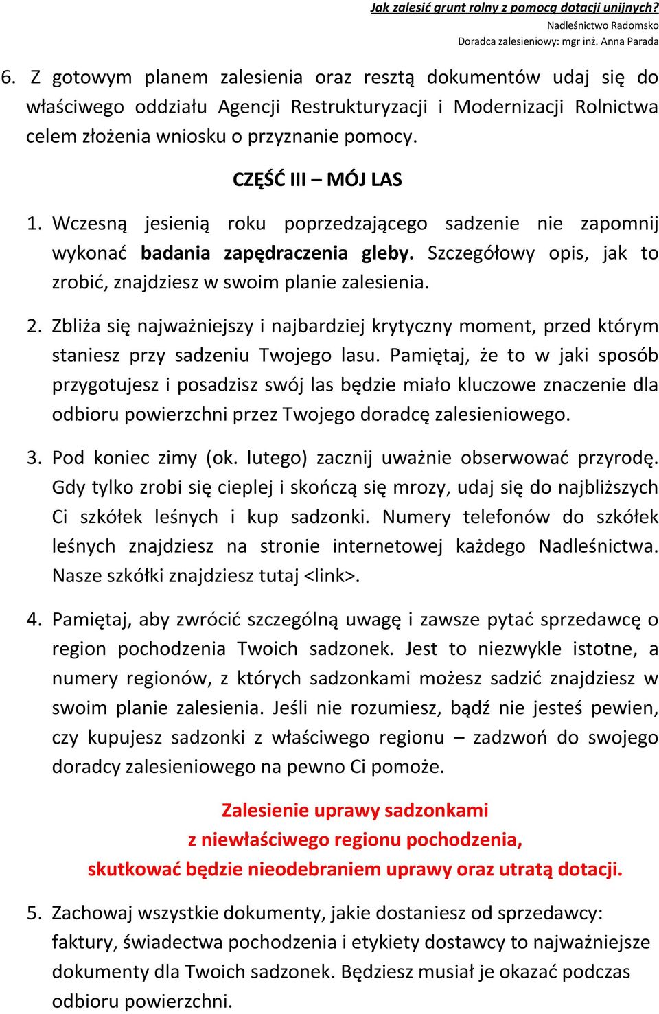 Wczesną jesienią roku poprzedzającego sadzenie nie zapomnij wykonać badania zapędraczenia gleby. Szczegółowy opis, jak to zrobić, znajdziesz w swoim planie zalesienia. 2.