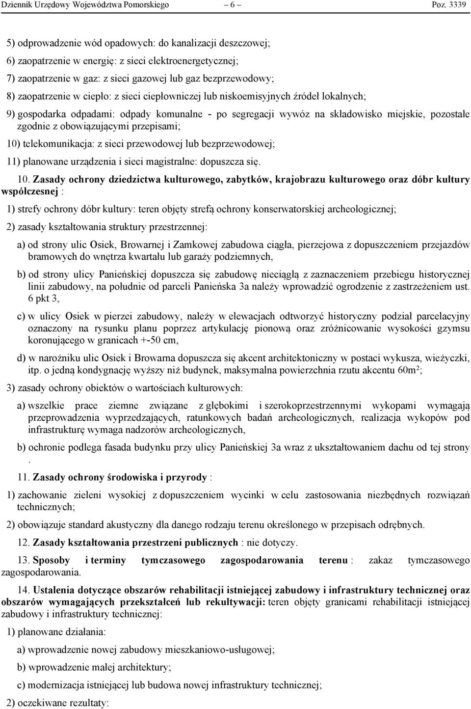 w ciepło: z sieci ciepłowniczej lub niskoemisyjnych źródeł lokalnych; 9) gospodarka odpadami: odpady komunalne - po segregacji wywóz na składowisko miejskie, pozostałe zgodnie z obowiązującymi