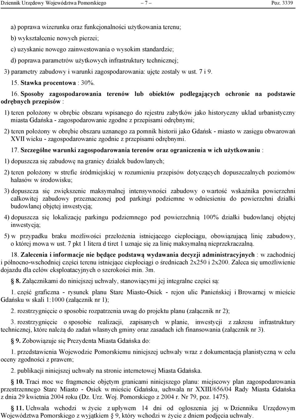 infrastruktury technicznej; 3) parametry zabudowy i warunki zagospodarowania: ujęte zostały w ust. 7 i 9. 15. Stawka procentowa : 30%. 16.