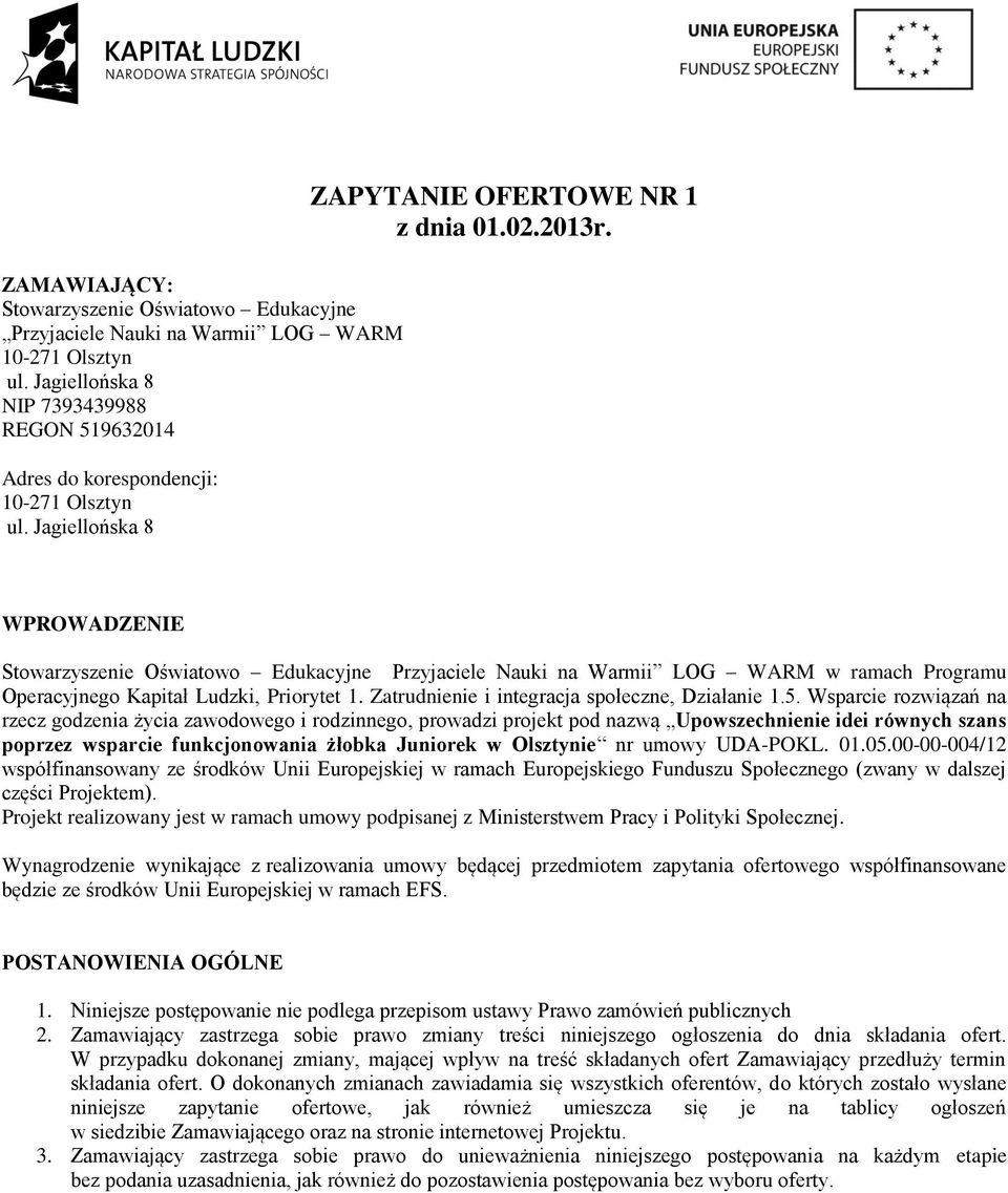 Wsparcie rozwiązań na rzecz godzenia życia zawodowego i rodzinnego, prowadzi projekt pod nazwą Upowszechnienie idei równych szans poprzez wsparcie funkcjonowania żłobka Juniorek w Olsztynie nr umowy