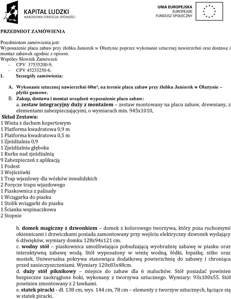 B. Zakup, dostawa i montaż urządzeń wyposażenie placu zabaw: a. zestaw integracyjny duży z montażem zestaw montowany na placu zabaw, drewniany, z elementami zabezpieczającymi, o wymiarach min.