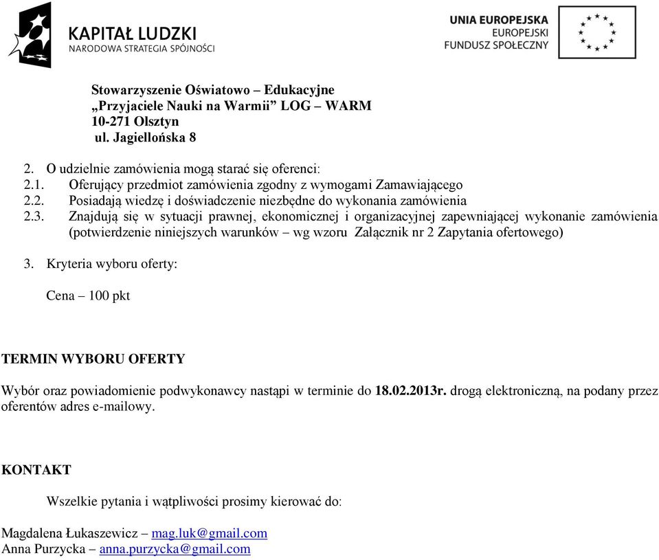 Kryteria wyboru oferty: Cena 100 pkt TERMIN WYBORU OFERTY Wybór oraz powiadomienie podwykonawcy nastąpi w terminie do 18.02.2013r. drogą elektroniczną, na podany przez oferentów adres e-mailowy.