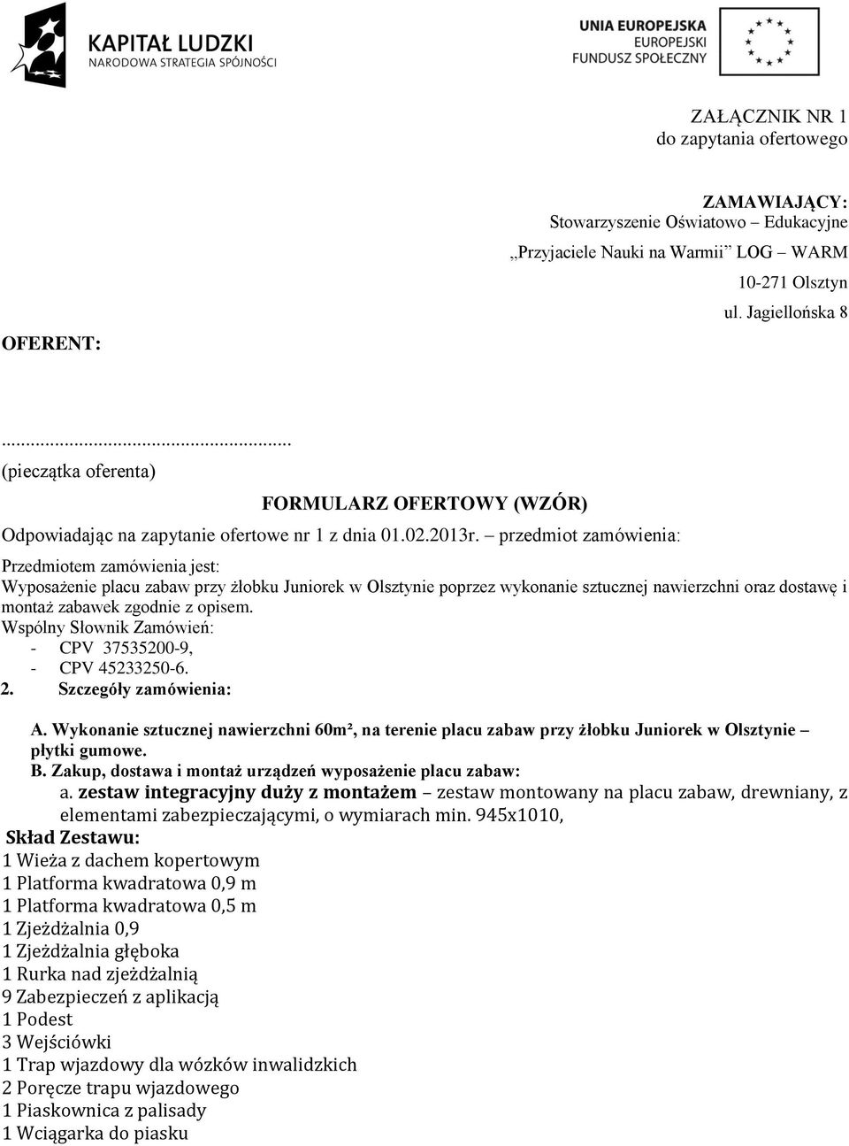 przedmiot zamówienia: Przedmiotem zamówienia jest: Wyposażenie placu zabaw przy żłobku Juniorek w Olsztynie poprzez wykonanie sztucznej nawierzchni oraz dostawę i montaż zabawek zgodnie z opisem.