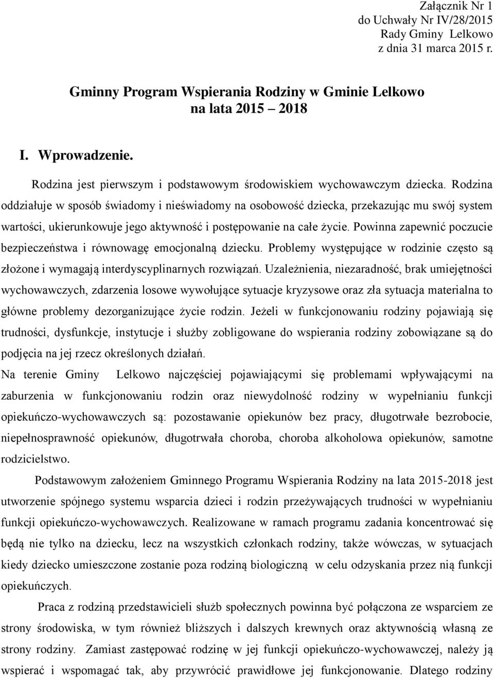 Rodzina oddziałuje w sposób świadomy i nieświadomy na osobowość dziecka, przekazując mu swój system wartości, ukierunkowuje jego aktywność i postępowanie na całe życie.