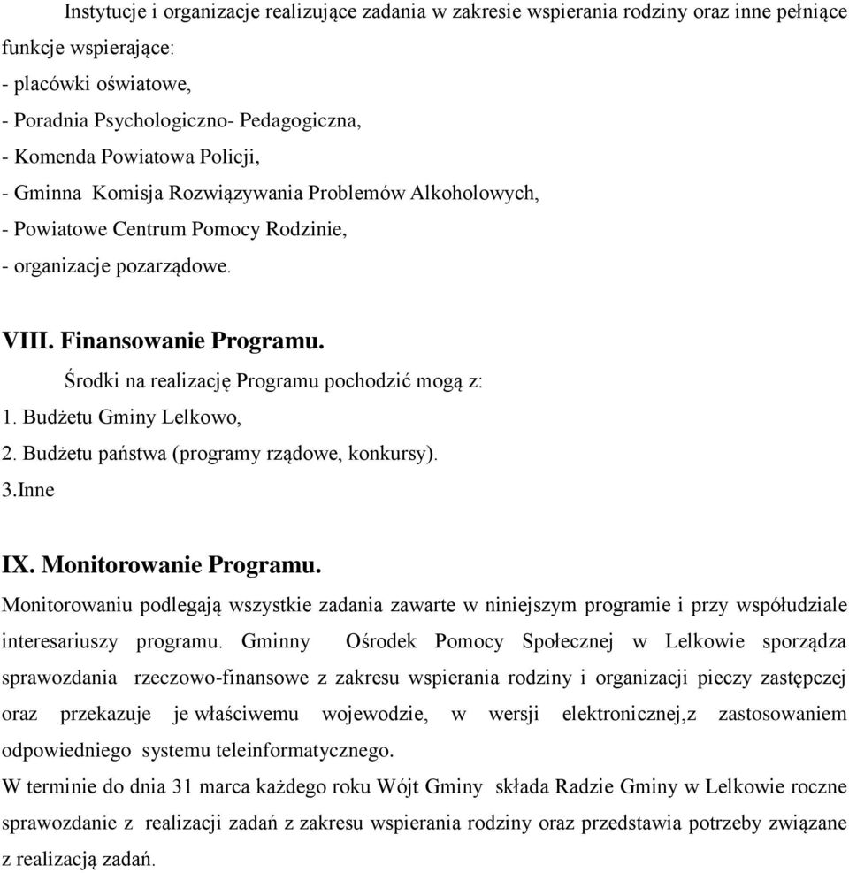 Środki na realizację Programu pochodzić mogą z: 1. Budżetu Gminy Lelkowo, 2. Budżetu państwa (programy rządowe, konkursy). 3.Inne IX. Monitorowanie Programu.