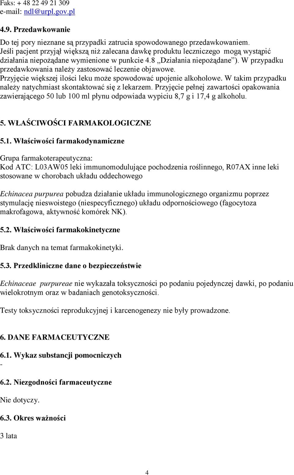 W przypadku przedawkowania należy zastosować leczenie objawowe. Przyjęcie większej ilości leku może spowodować upojenie alkoholowe. W takim przypadku należy natychmiast skontaktować się z lekarzem.