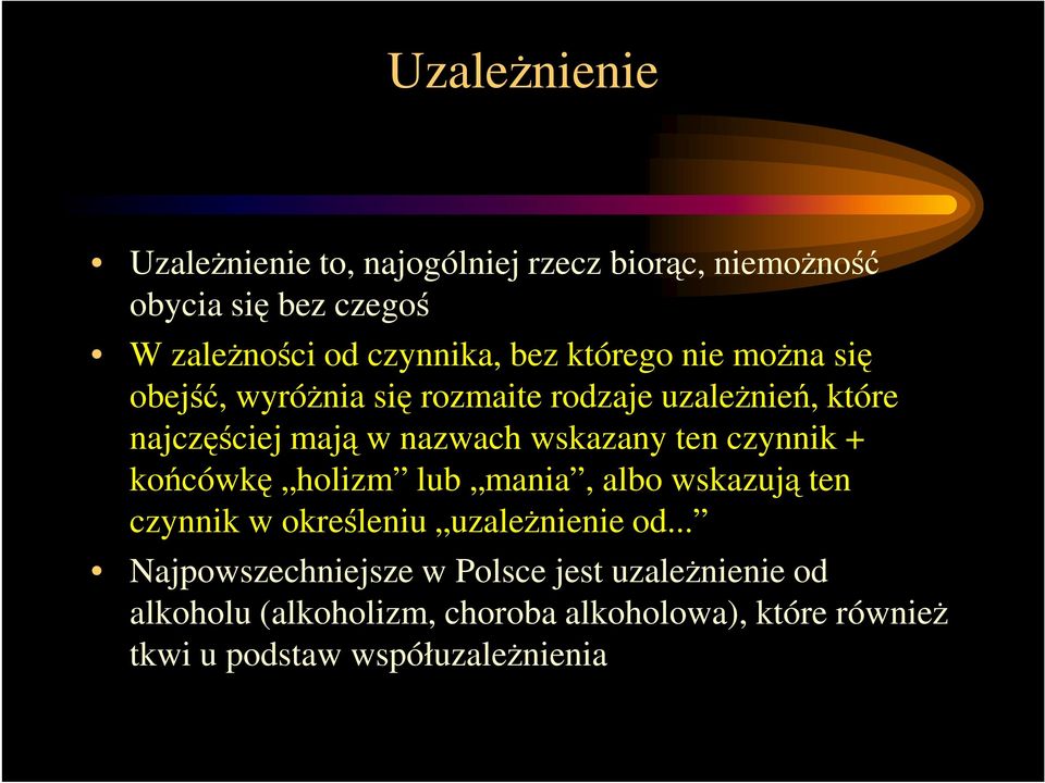 ten czynnik + końcówkę holizm lub mania, albo wskazują ten czynnik w określeniu uzaleŝnienie od.