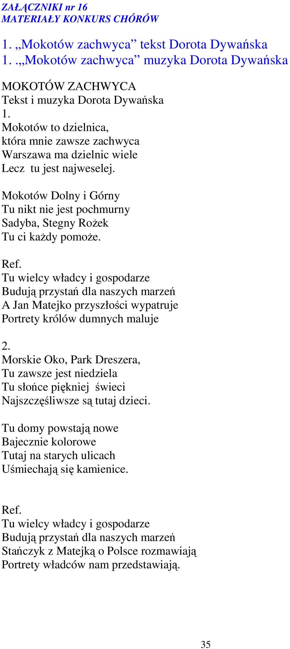 Tu wielcy władcy i gospodarze Budują przystań dla naszych marzeń A Jan Matejko przyszłości wypatruje Portrety królów dumnych maluje 2.