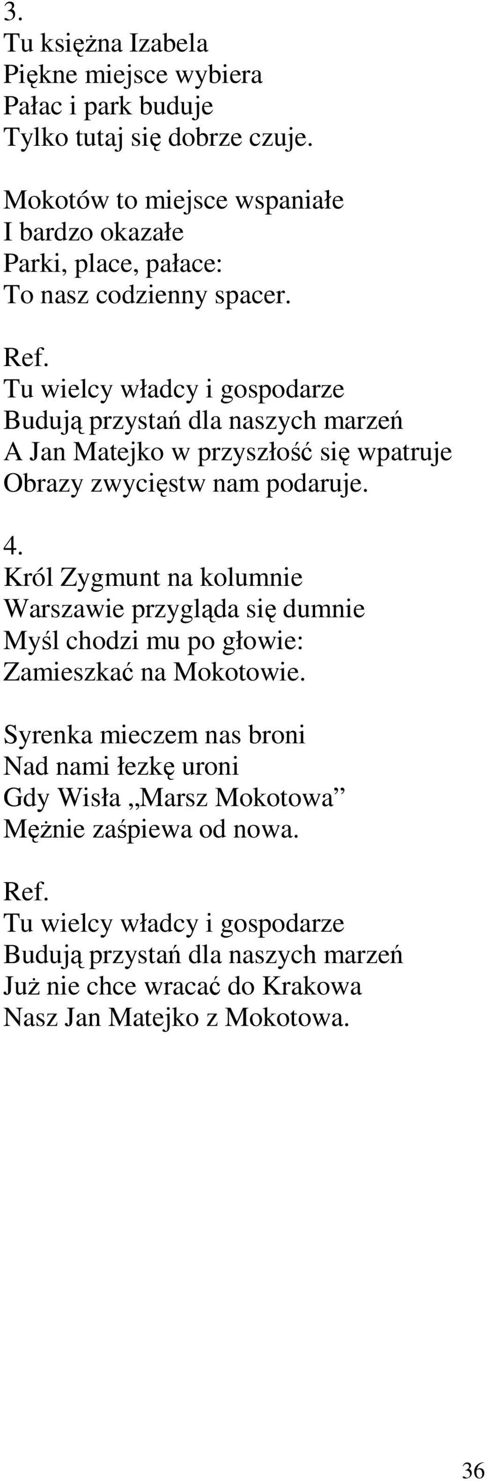 Tu wielcy władcy i gospodarze Budują przystań dla naszych marzeń A Jan Matejko w przyszłość się wpatruje Obrazy zwycięstw nam podaruje. 4.