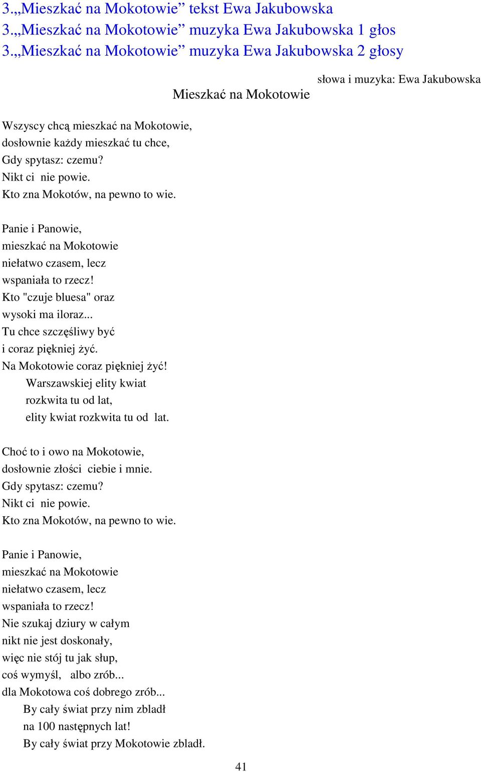 Nikt ci nie powie. Kto zna Mokotów, na pewno to wie. Panie i Panowie, mieszkać na Mokotowie niełatwo czasem, lecz wspaniała to rzecz! Kto "czuje bluesa" oraz wysoki ma iloraz.