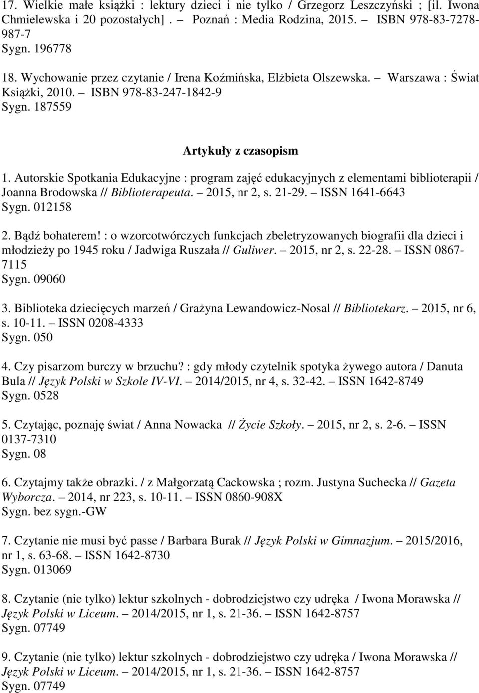 Autorskie Spotkania Edukacyjne : program zajęć edukacyjnych z elementami biblioterapii / Joanna Brodowska // Biblioterapeuta. 2015, nr 2, s. 21-29. ISSN 1641-6643 Sygn. 012158 2. Bądź bohaterem!