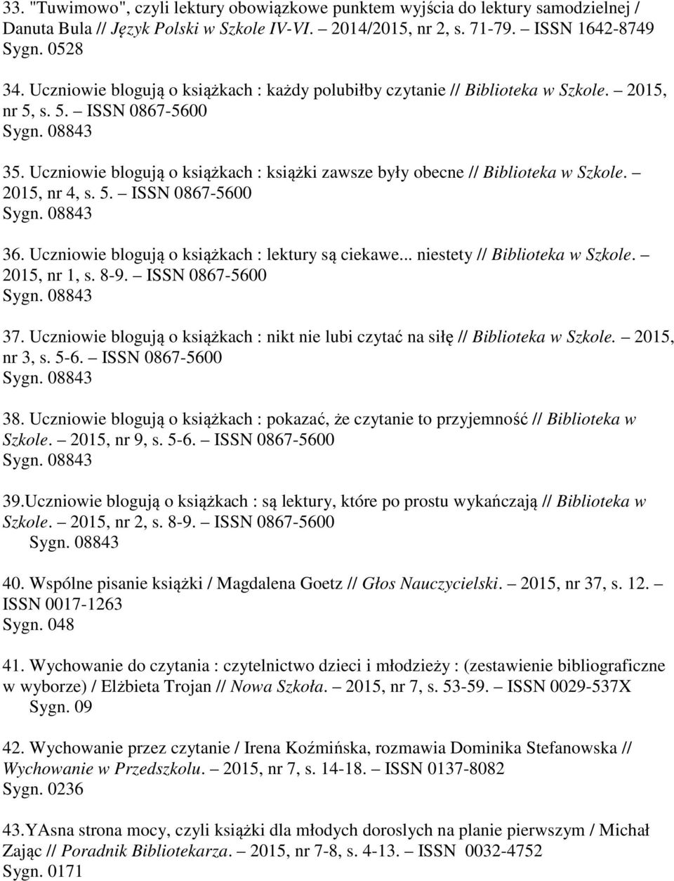 2015, nr 4, s. 5. ISSN 0867-5600 36. Uczniowie blogują o książkach : lektury są ciekawe... niestety // Biblioteka w Szkole. 2015, nr 1, s. 8-9. ISSN 0867-5600 37.