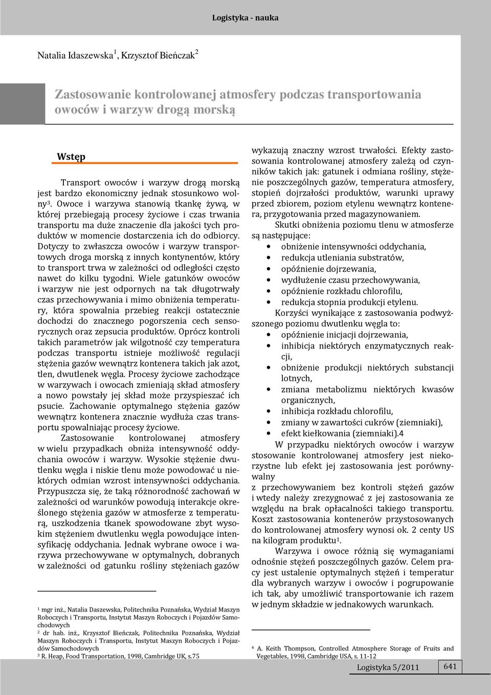 Owoce i warzywa stanowią tkankę żywą, w której przebiegają procesy życiowe i czas trwania transportu ma duże znaczenie dla jakości tych produktów w momencie dostarczenia ich do odbiorcy.