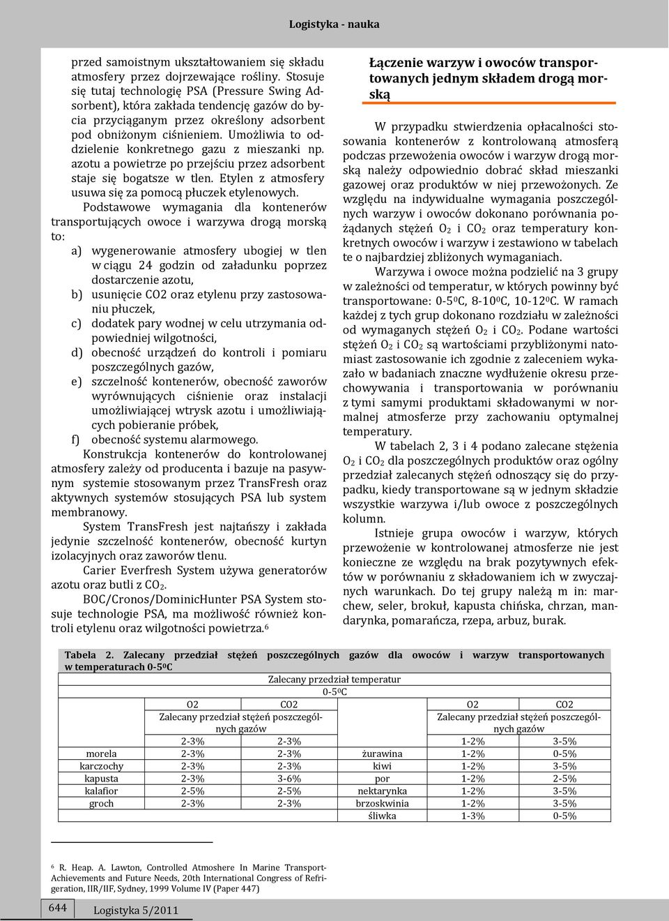 Umożliwia to oddzielenie konkretnego gazu z mieszanki np. azotu a powietrze po przejściu przez adsorbent staje się bogatsze w tlen. Etylen z atmosfery usuwa się za pomocą płuczek etylenowych.