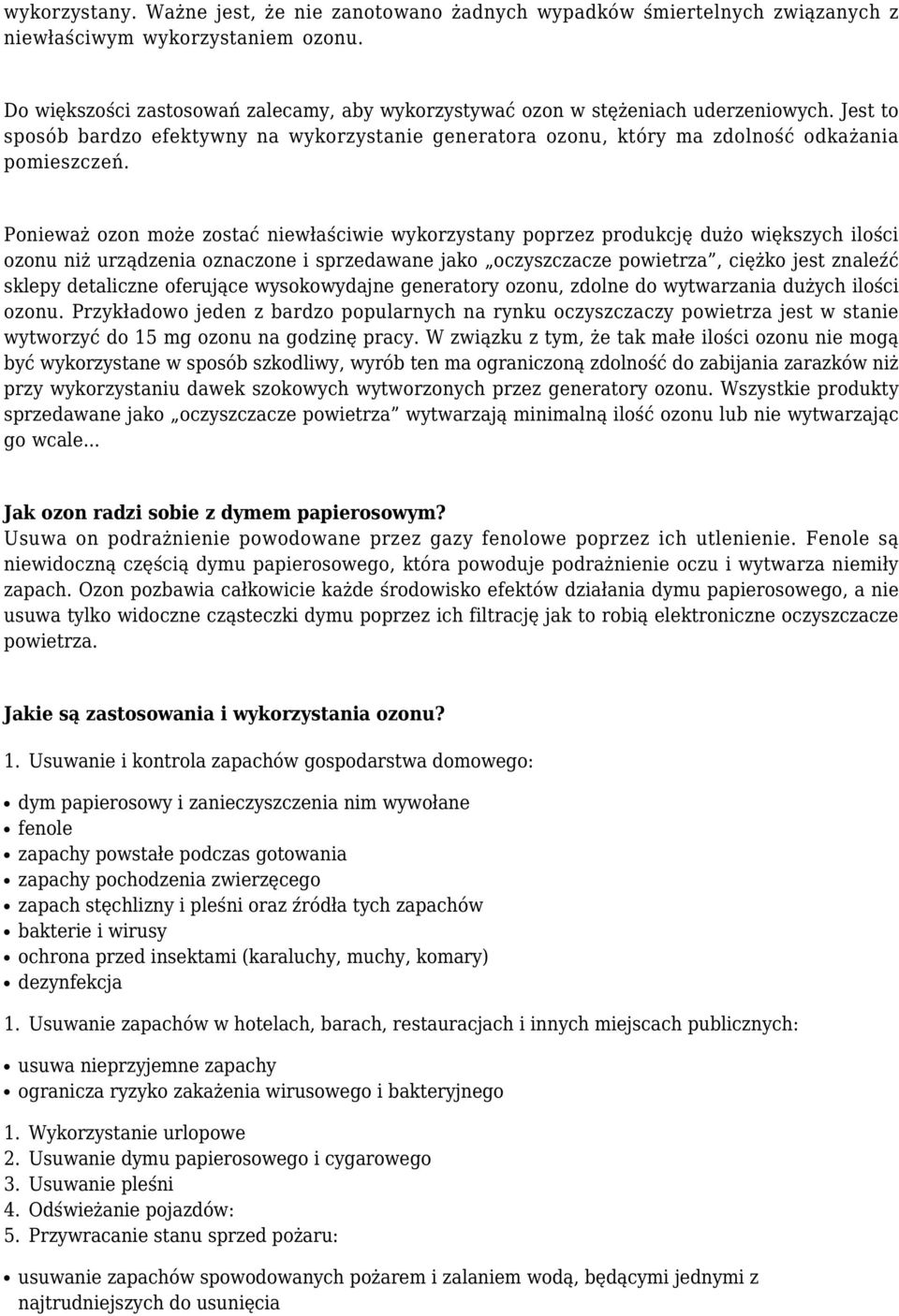 Ponieważ ozon może zostać niewłaściwie wykorzystany poprzez produkcję dużo większych ilości ozonu niż urządzenia oznaczone i sprzedawane jako oczyszczacze powietrza, ciężko jest znaleźć sklepy