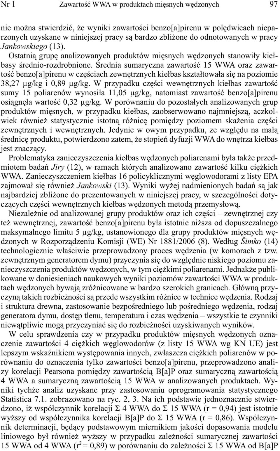 Średnia sumaryczna zawartość 15 WWA oraz zawartość benzo[a]pirenu w częściach zewnętrznych kiełbas kształtowała się na poziomie 38,27 μg/kg i 0,89 μg/kg.