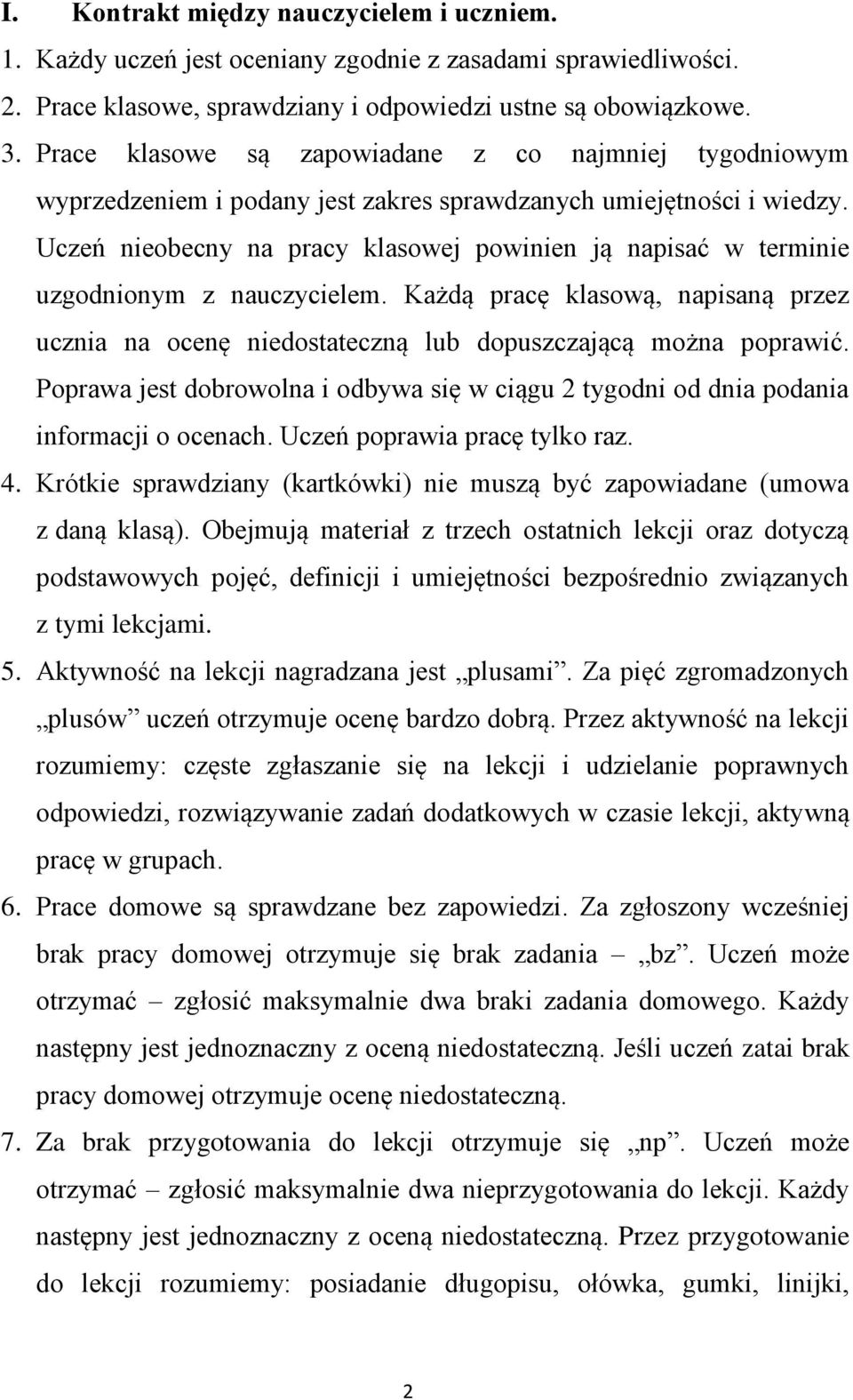 Uczeń nieobecny na pracy klasowej powinien ją napisać w terminie uzgodnionym z nauczycielem. Każdą pracę klasową, napisaną przez ucznia na ocenę niedostateczną lub dopuszczającą można poprawić.