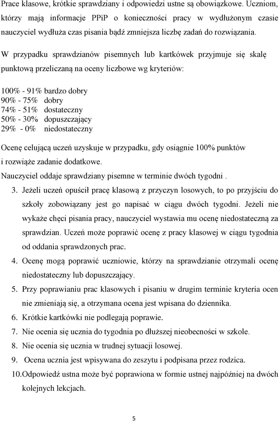 W przypadku sprawdzianów pisemnych lub kartkówek przyjmuje się skalę punktową przeliczaną na oceny liczbowe wg kryteriów: 100% - 91% bardzo dobry 90% - 75% dobry 74% - 51% dostateczny 50% - 30%