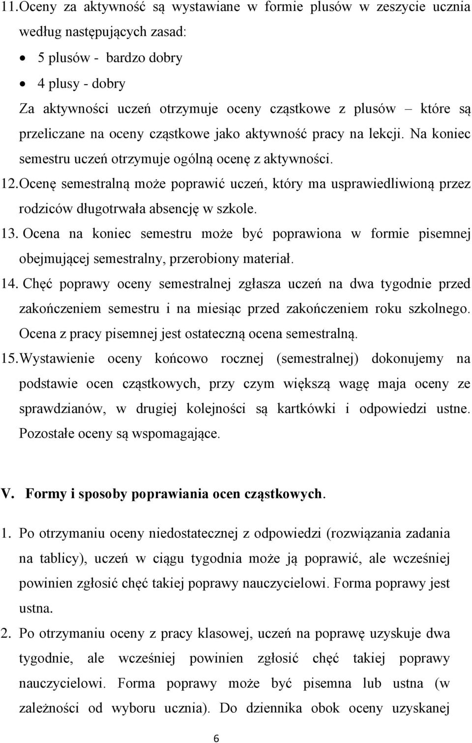 Ocenę semestralną może poprawić uczeń, który ma usprawiedliwioną przez rodziców długotrwała absencję w szkole. 13.