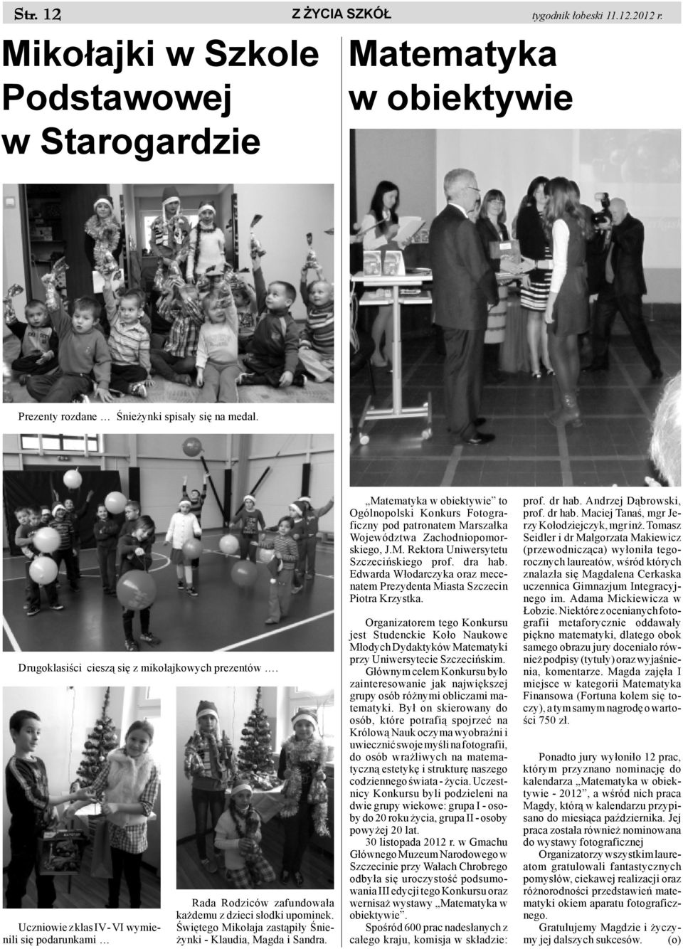 Œwiêtego Miko³aja zast¹pi³y Œnie- ynki - Klaudia, Magda i Sandra. Matematyka w obiektywie to Ogólnopolski Konkurs Fotograficzny pod patronatem Marsza³ka Województwa Zachodniopomorskiego, J.M. Rektora Uniwersytetu Szczeciñskiego prof.