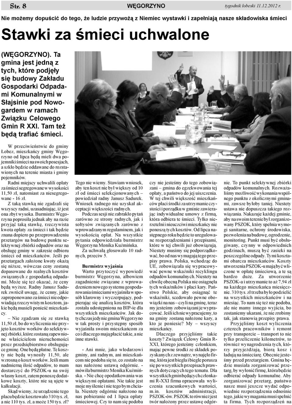 W przeciwieñstwie do gminy obez, mieszkañcy gminy Wêgorzyno od lipca bêd¹ mieli dwa pojemniki œmieci na swoich posesjach, a szk³o bêdzie oddawane do rozstawionych na terenie miasta i gminy pojemników.