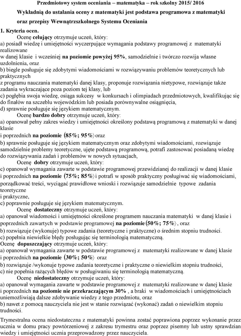 Ocenę celujący otrzymuje uczeń, który: a) posiadł wiedzę i umiejętności wyczerpujące wymagania podstawy programowej z matematyki realizowane w danej klasie i wcześniej na poziomie powyżej 95%,