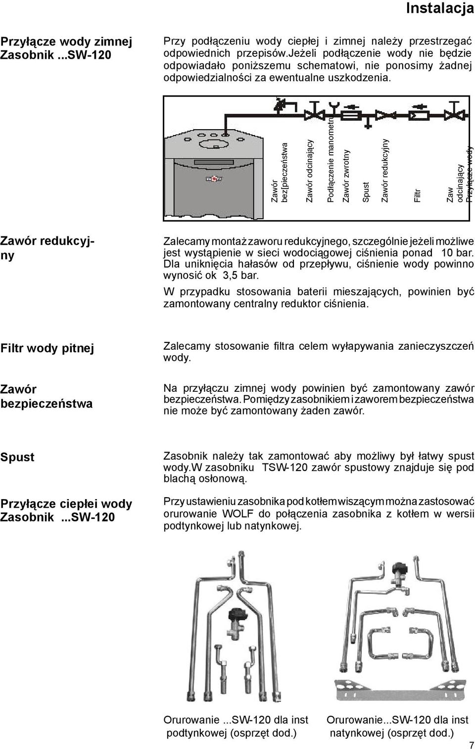 Zawór bez[pieczeństwa Zawór odcinający Podłączenie manometru Zawór zwrotny Spust Zawór redukcyjny Filtr Zaw odcinający Przyłącze wody Zawór redukcyjny Zalecamy montaż zaworu redukcyjnego, szczególnie