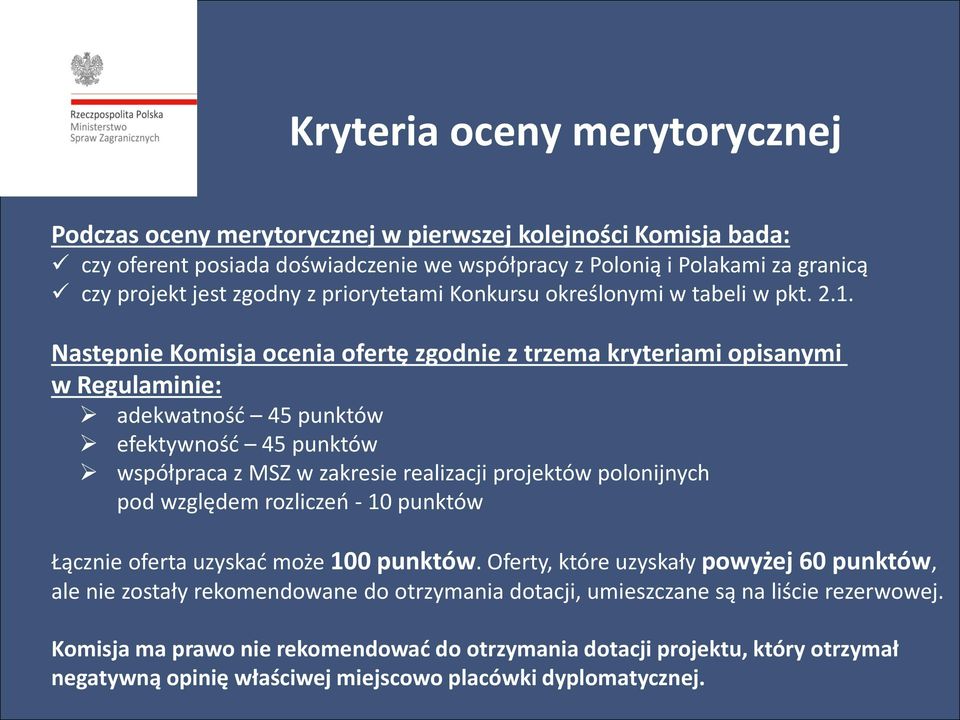 Następnie Komisja ocenia ofertę zgodnie z trzema kryteriami opisanymi w Regulaminie: adekwatność 45 punktów efektywność 45 punktów współpraca z MSZ w zakresie realizacji projektów polonijnych pod