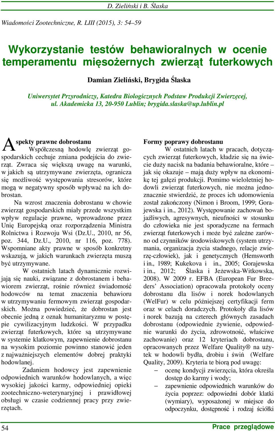 Podstaw Produkcji Zwierzęcej, ul. Akademicka 13, 20-950 Lublin; brygida.slaska@up.lublin.pl A spekty prawne dobrostanu Współczesną hodowlę zwierząt gospodarskich cechuje zmiana podejścia do zwierząt.