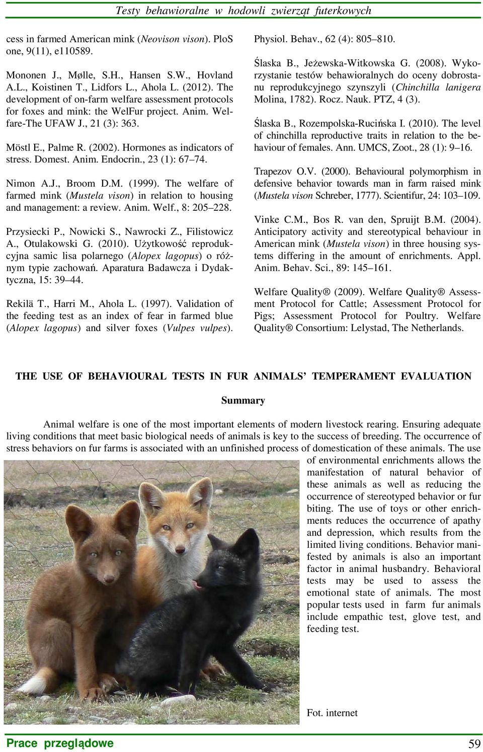 Hormones as indicators of stress. Domest. Anim. Endocrin., 23 (1): 67 74. Nimon A.J., Broom D.M. (1999). The welfare of farmed mink (Mustela vison) in relation to housing and management: a review.