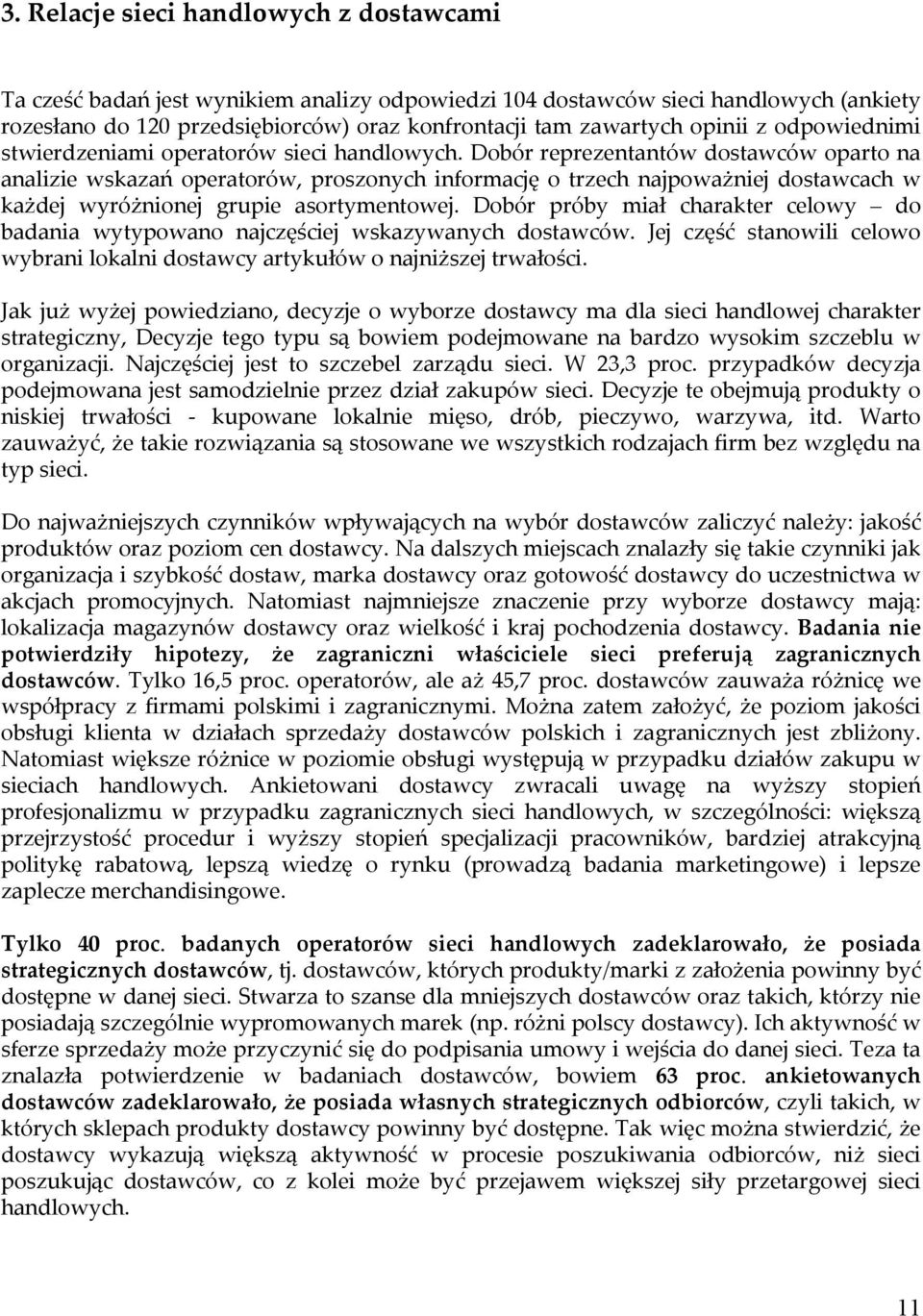 Dobór reprezentantów dostawców oparto na analizie wskazań operatorów, proszonych informację o trzech najpoważniej dostawcach w każdej wyróżnionej grupie asortymentowej.