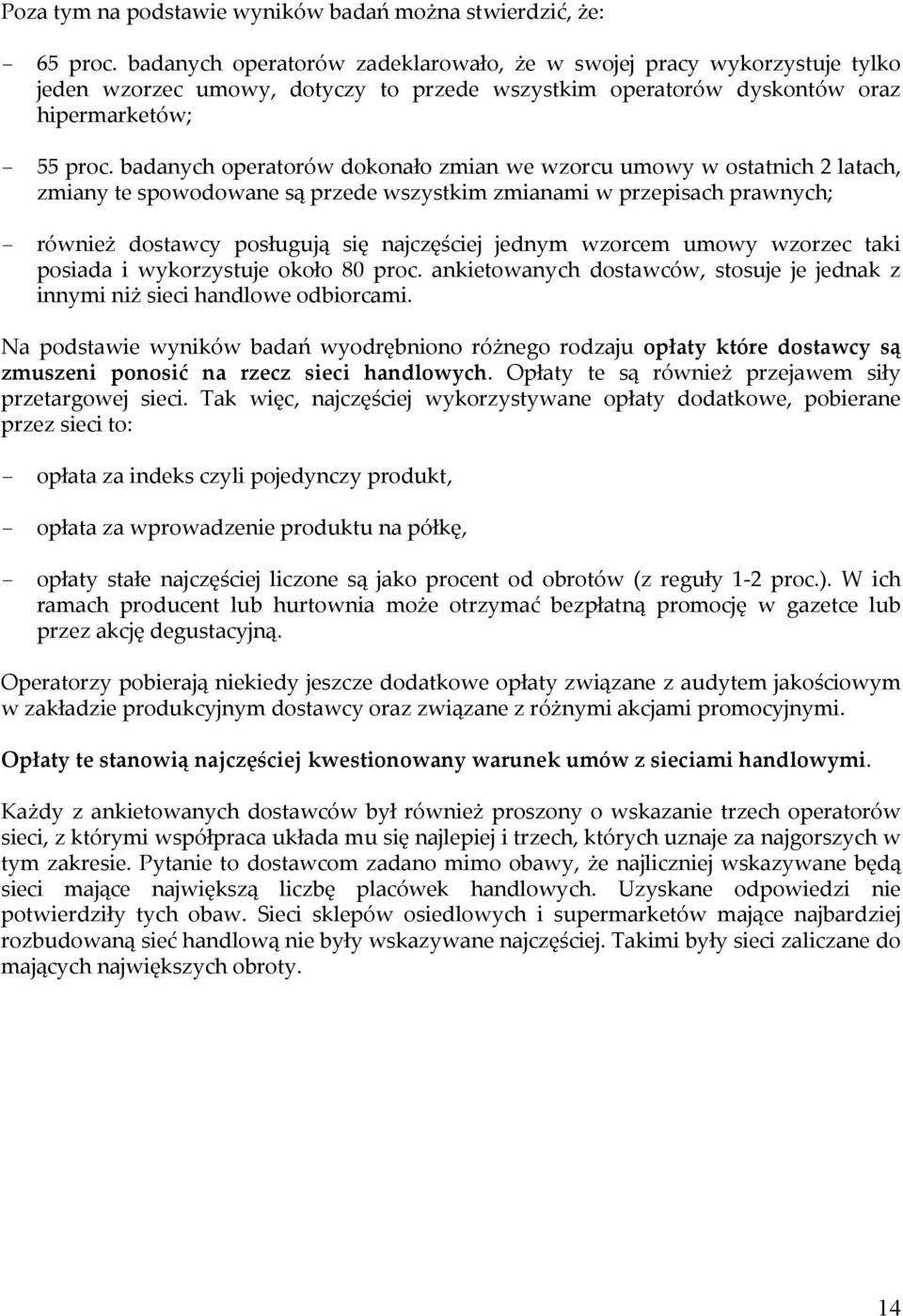 badanych operatorów dokonało zmian we wzorcu umowy w ostatnich 2 latach, zmiany te spowodowane są przede wszystkim zmianami w przepisach prawnych; - również dostawcy posługują się najczęściej jednym