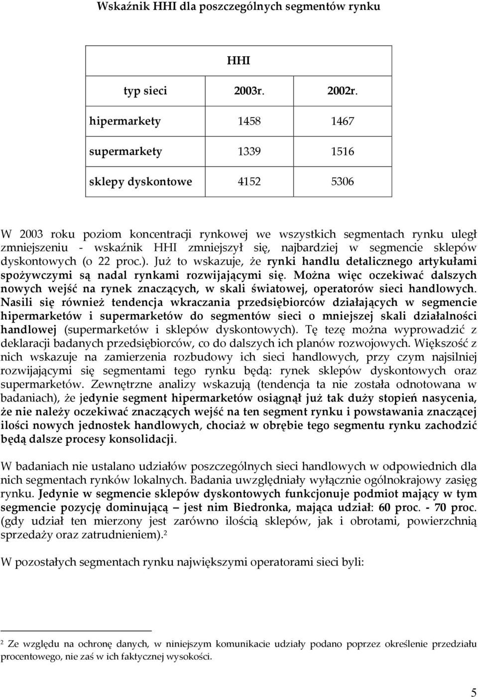 najbardziej w segmencie sklepów dyskontowych (o 22 proc.). Już to wskazuje, że rynki handlu detalicznego artykułami spożywczymi są nadal rynkami rozwijającymi się.