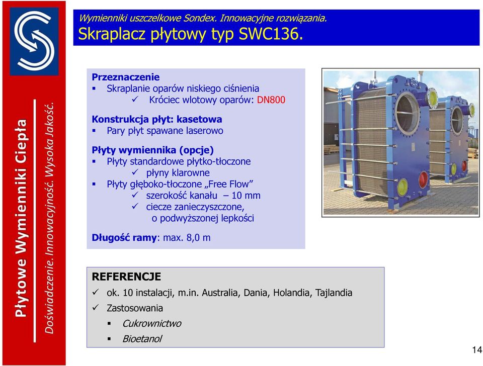 laserowo Płyty wymiennika (opcje) Płyty standardowe płytko-tłoczone płyny klarowne Płyty głęboko-tłoczone Free Flow szerokość kanału