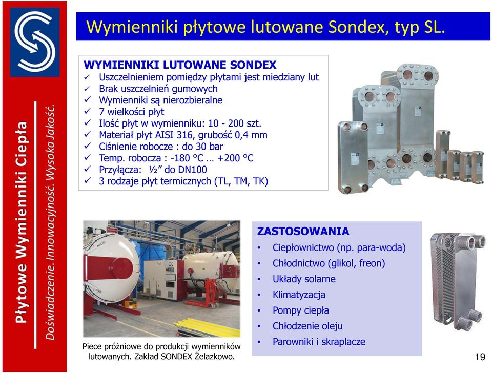 płyt w wymienniku: 10-200 szt. Materiał płyt AISI 316, grubość 0,4 mm Ciśnienie robocze : do 30 bar Temp.