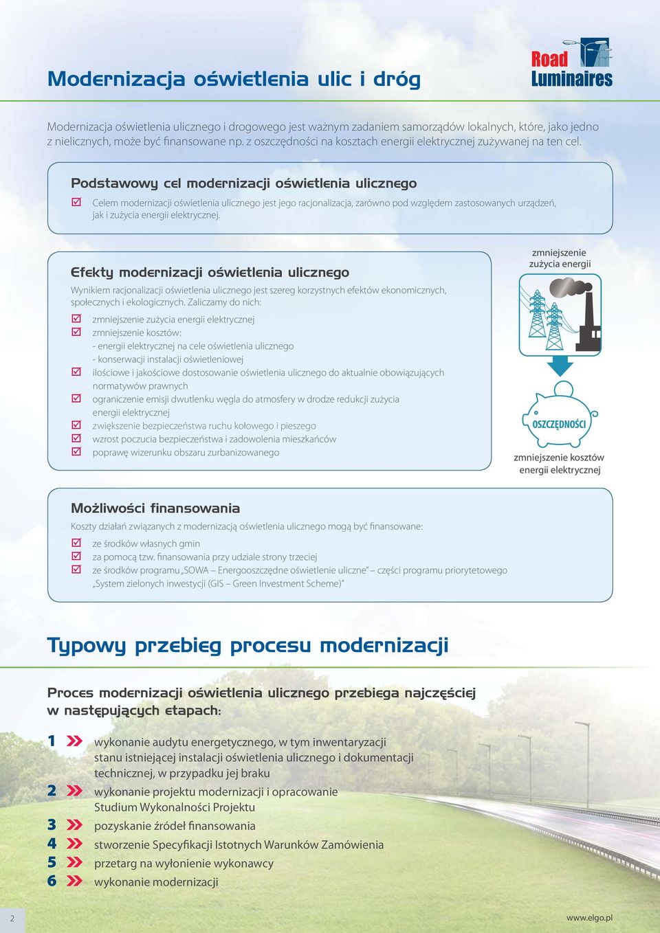 Podstawowy cel modernizacji oświetlenia ulicznego Celem modernizacji oświetlenia ulicznego jest jego racjonalizacja, zarówno pod względem zastosowanych urządzeń, jak i zużycia energii elektrycznej.