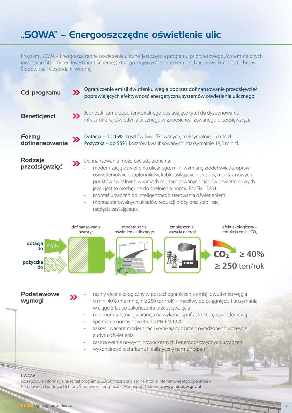 Cel programu Ograniczenie emisji dwutlenku węgla poprzez dofinansowanie przedsięwzięć poprawiających efektywność energetyczną systemów oświetlenia ulicznego.